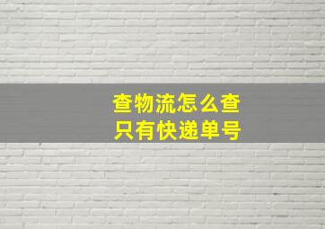 查物流怎么查 只有快递单号